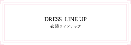 dress  line up 衣装ラインナップ